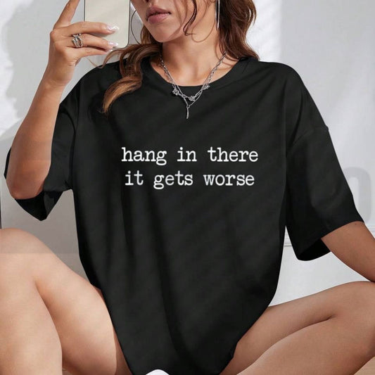 Hang In There It Gets Worse Tee – Funny Sarcastic Mental Health Humour Shirt