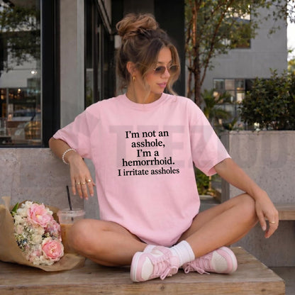 Hilarious Sarcastic Irritant Top – I'm Not An Asshole I'm A Hemorrhoid Graphic Apparel