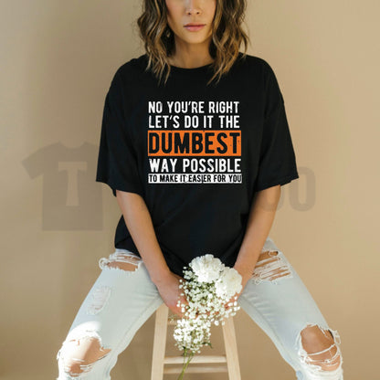 Let’s Do It The Dumbest Way T-Shirt – Funny Work Humor Tee, Sarcastic Office Graphic Shirt