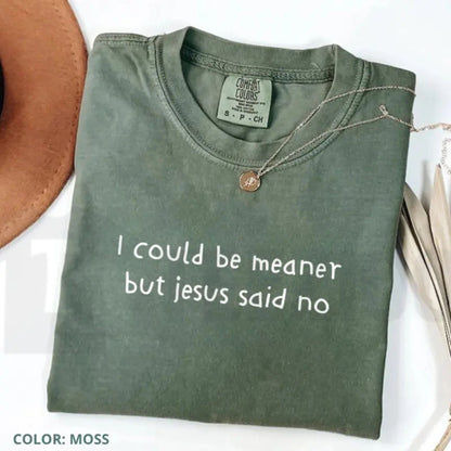 Comfort Colors I Could Be Meaner But Jesus Said No T-Shirt – Funny Christian Graphic Tee, Sarcastic Faith Based Top, Cute Religious Humor Quote Shirt
