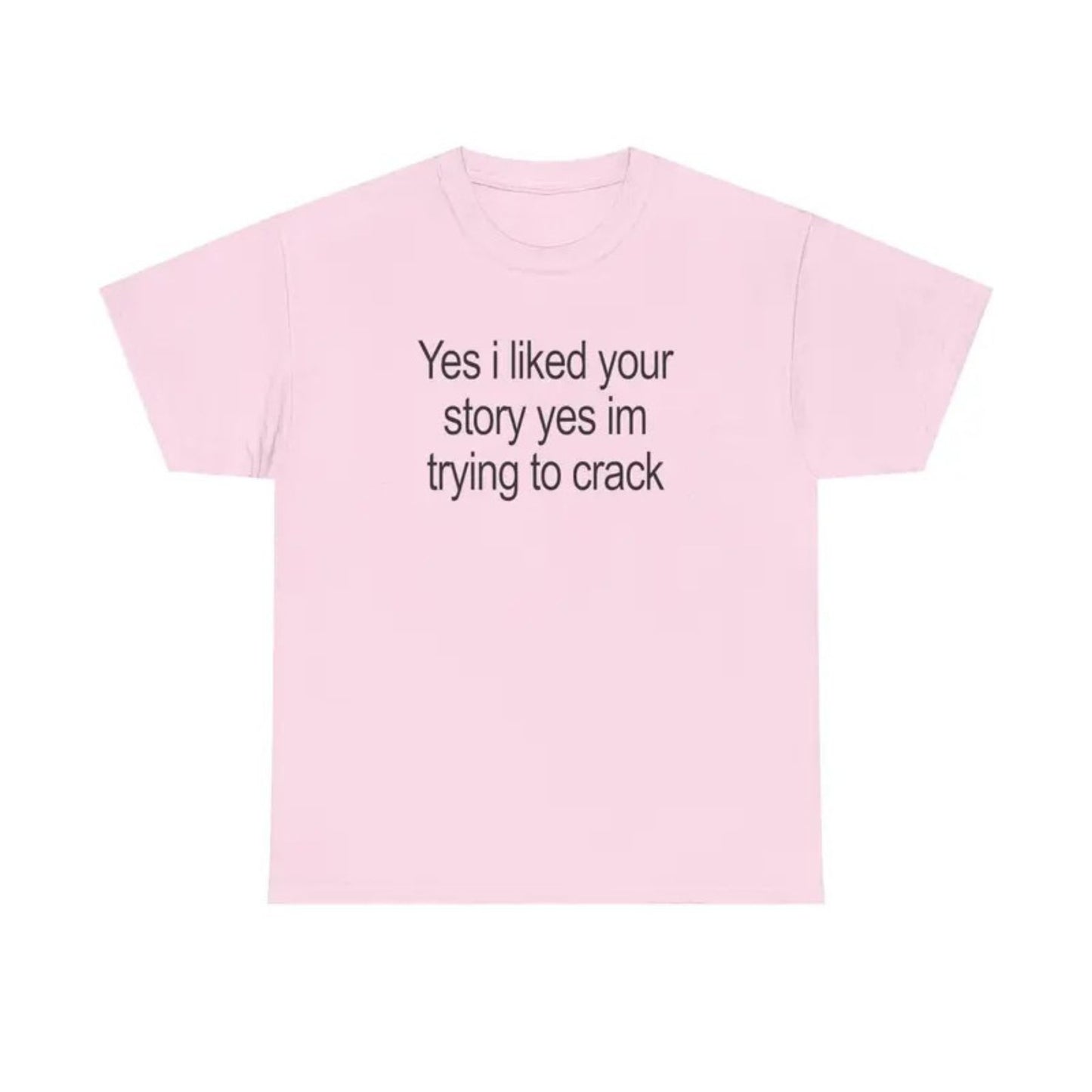 "Yes I Liked Your Story" Funny Meme T-Shirt – Sarcastic Social Media Quote Tee, Relatable Humor Graphic Shirt for Men & Women