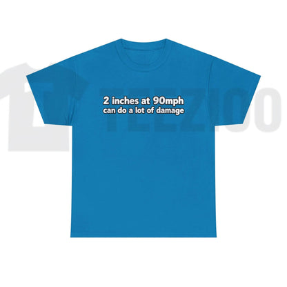 2 Inches At 90mph Graphic T-Shirt – Funny Speed & Racing Quote Tee