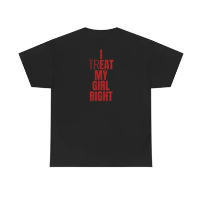 "I Treat My Girl Right" T-Shirt – Romantic Boyfriend Graphic Tee, Unisex Cotton Shirt