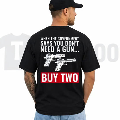 When The Government Says You Don't Need A Gun T-Shirt – Patriotic 2nd Amendment Graphic Tee for Men & Women