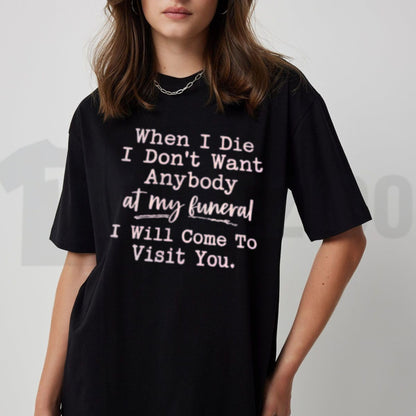 When I Die I Will Visit You Sarcastic T-Shirt