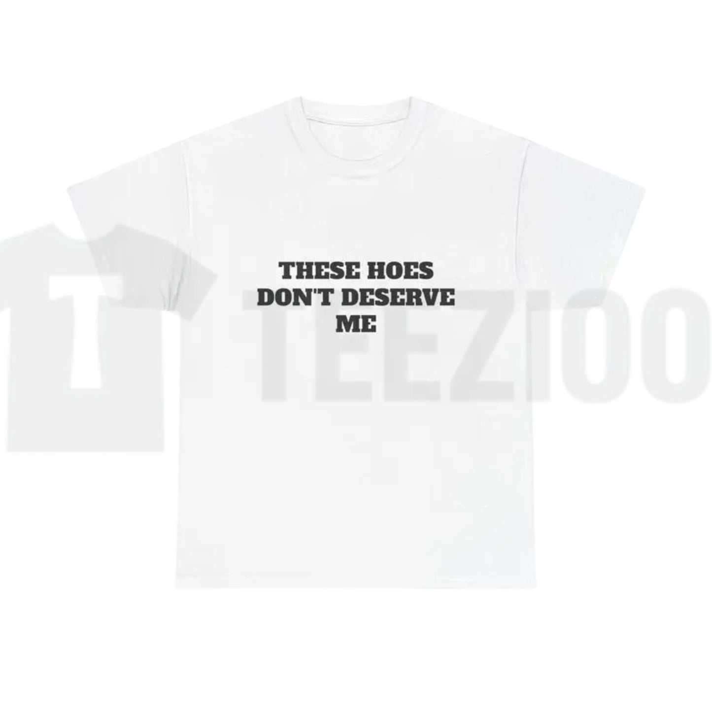 These Chicks Don't Deserve Me Casual Classic Funny Sarcastic Graphic T-Shirt