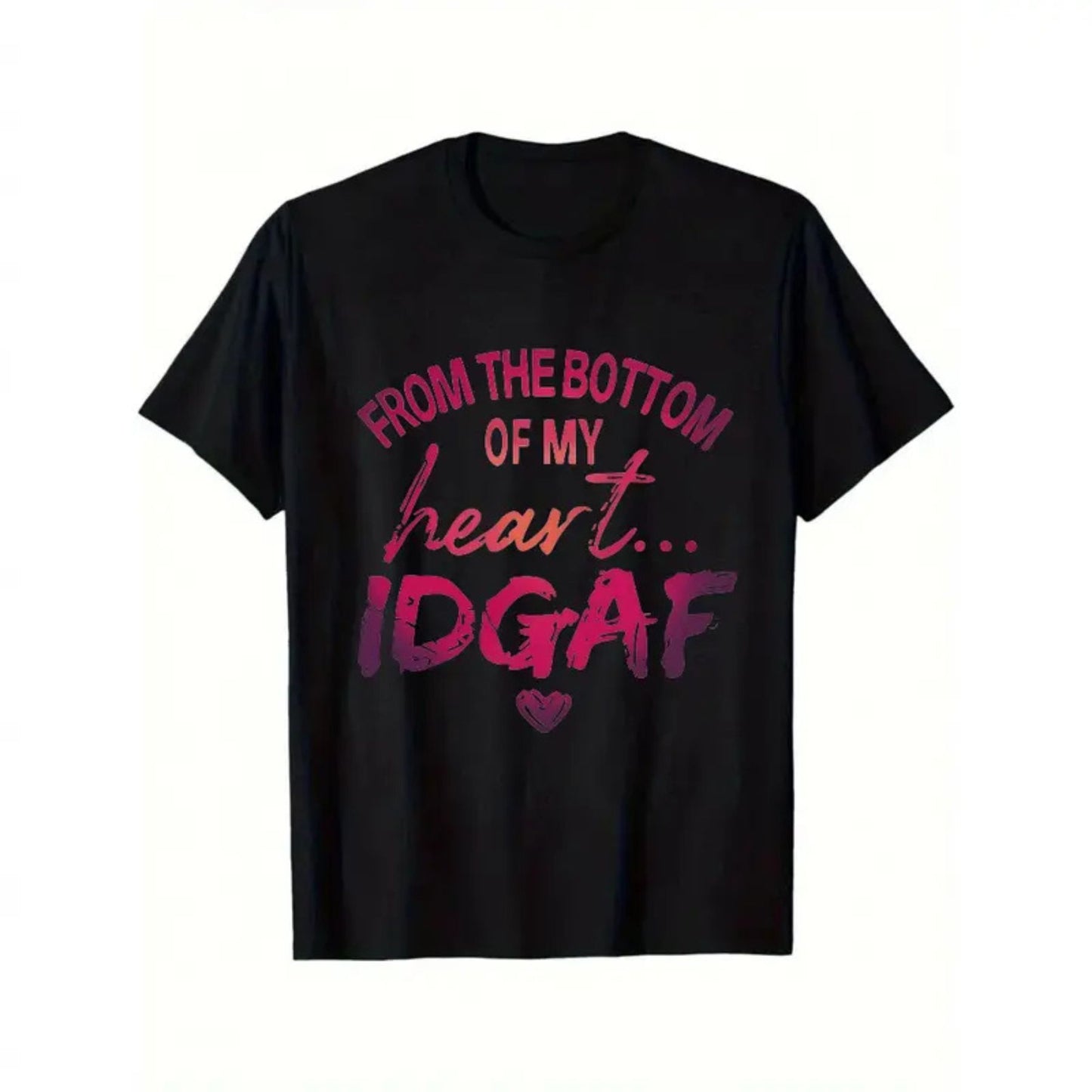 "From The Bottom Of My Heart IDGAF" T-Shirt – Funny Sarcastic Statement Tee, Premium 100% Cotton Rude Graphic Top, Made in USA