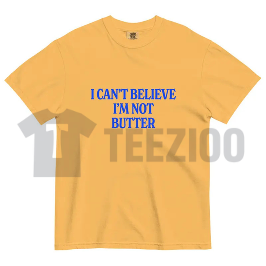 I Can't Believe I'm Not Butter Comfort Colors Tee