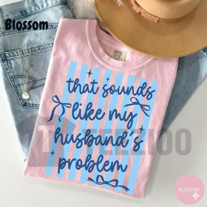 "That Sounds Like My Husband's Problem" T-Shirt - Funny Sassy Wife Graphic Tee