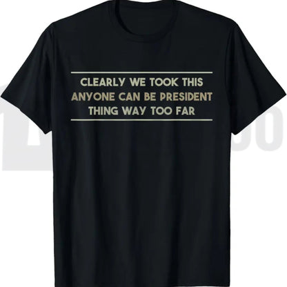 Anyone Can Be President T-Shirt – Funny Anti-Political Sarcastic Graphic Tee for Men & Women