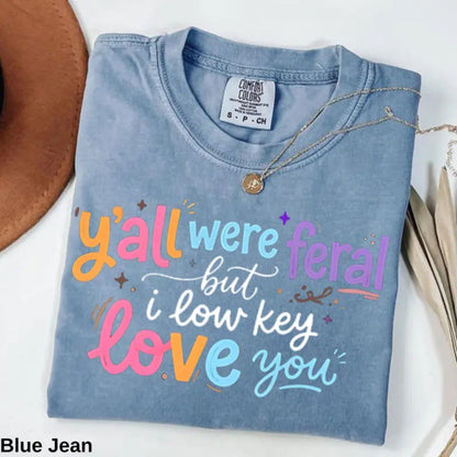 Funny Teacher T-Shirt – “Y’all Were Feral But I Low Key Love You” End of Year Humor Tee