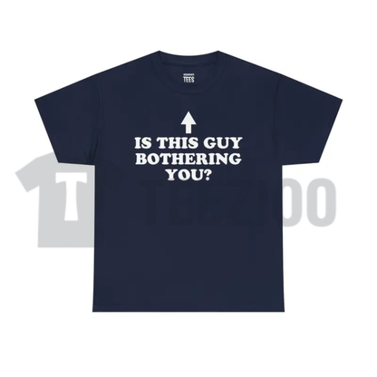 "Is This Guy Bothering You" T-Shirt - Funny Protective Best Friend Meme Tee