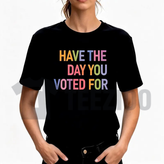 "Have The Day You Voted For" Retro Tee – Funny Free Thinker Satire Shirt