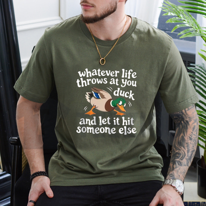 Whatever Life Throws At You Duck Shirt - Let It Hit Someone Else Tee