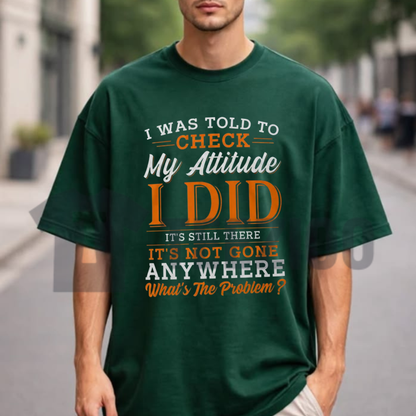 I Was Told To Check My Attitude Shirt - Funny Sarcastic Quote Graphic Tee