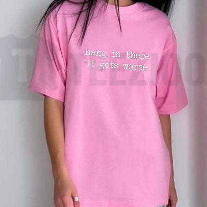 Hang In There It Gets Worse Tee – Funny Sarcastic Mental Health Humour Shirt