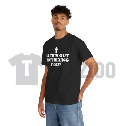 "Is This Guy Bothering You" T-Shirt - Funny Protective Best Friend Meme Tee