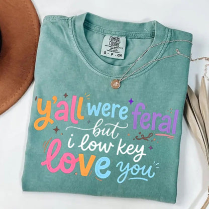 Funny Teacher T-Shirt – “Y’all Were Feral But I Low Key Love You” End of Year Humor Tee