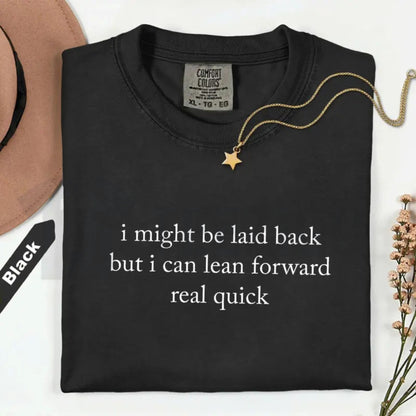 Comfort Colors Might Be Laid Back But I Can Lean Forward Real Quick T-Shirt – Funny Sarcastic Meme Tee for Women