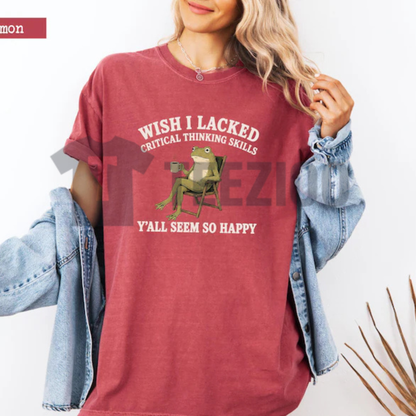 Comfort Colors® "Wish I Lacked Critical Thinking Skills" Shirt - Funny Sarcastic Tee