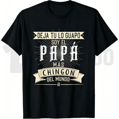Deja Tu Lo Guapo Soy El Papa Mas Chingon Funny Mexican Father’s Day T-Shirt