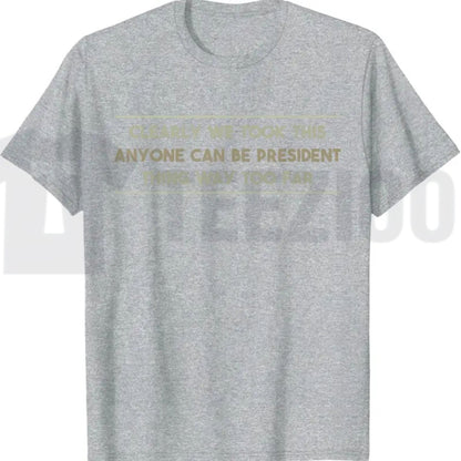 Anyone Can Be President T-Shirt – Funny Anti-Political Sarcastic Graphic Tee for Men & Women