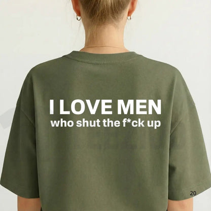 I Love Men Who Stay Quiet T-Shirt – Funny Sarcastic Statement Tee, Edgy Humor Graphic Shirt for Men & Women
