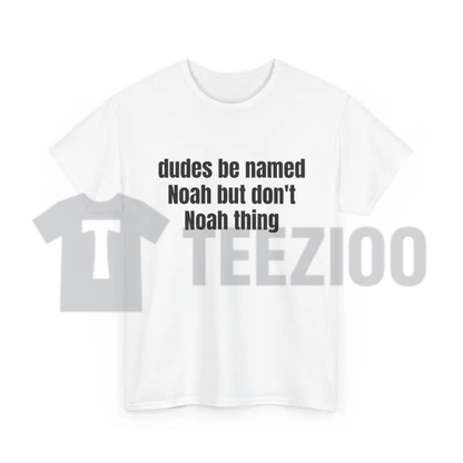 "Dudes Be Named Noah But Dont Noah Thing" T-Shirt - Funny Pun Graphic Tee