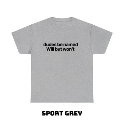 "Dudes Be Named Will But Won’t" Funny T-Shirt – Ironic Sarcastic Graphic Tee, Unisex Cotton Shirt