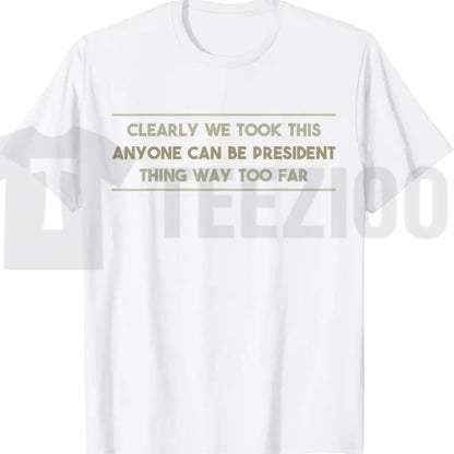 Anyone Can Be President T-Shirt – Funny Anti-Political Sarcastic Graphic Tee for Men & Women