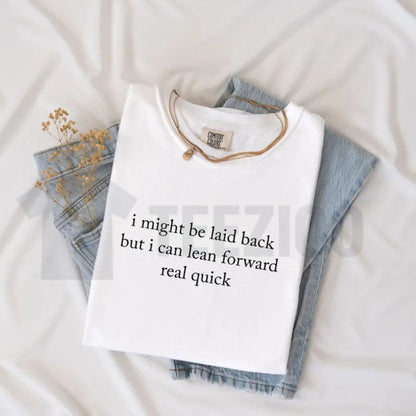 Comfort Colors Might Be Laid Back But I Can Lean Forward Real Quick T-Shirt – Funny Sarcastic Meme Tee for Women - Teezioo